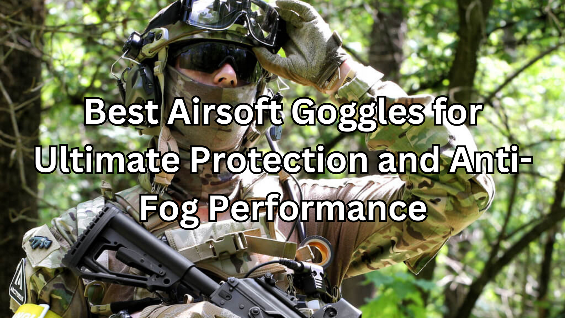 Best Airsoft Goggles for Ultimate Protection and Anti-Fog Performance