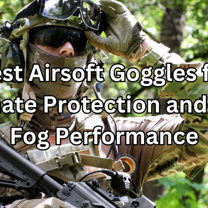 Best Airsoft Goggles for Ultimate Protection and Anti-Fog Performance